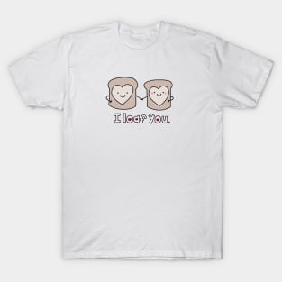 I Loaf You T-Shirt